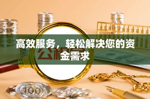 福安高效服务，轻松解决您的资金需求