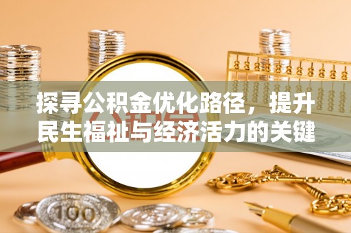 福安探寻公积金优化路径，提升民生福祉与经济活力的关键之举