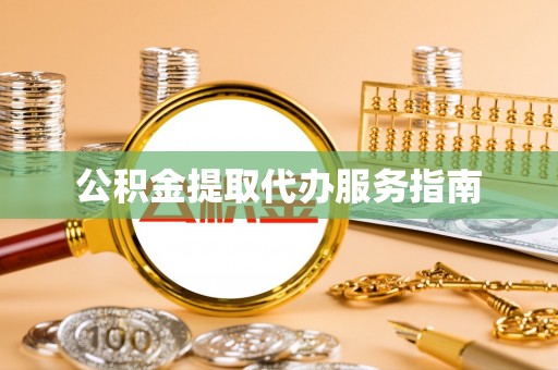 福安公积金提取代办服务指南