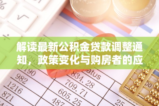 福安解读最新公积金贷款调整通知，政策变化与购房者的应对策略