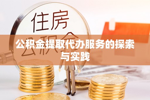 福安公积金提取代办服务的探索与实践