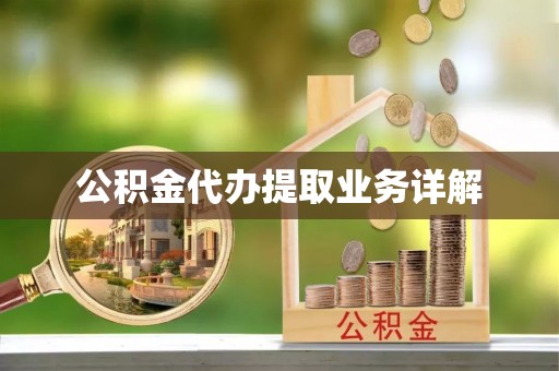 福安公积金代办提取业务详解