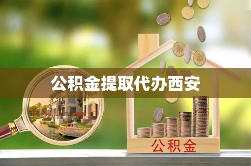 福安公积金提取代办西安