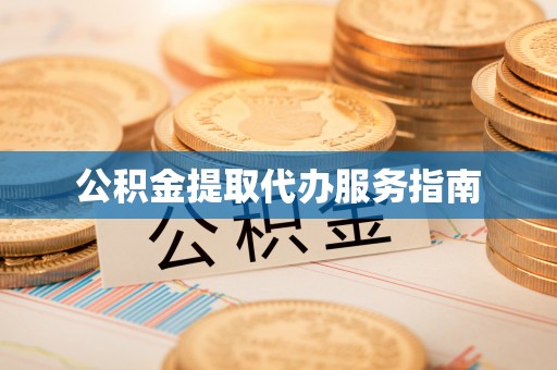 福安公积金提取代办服务指南