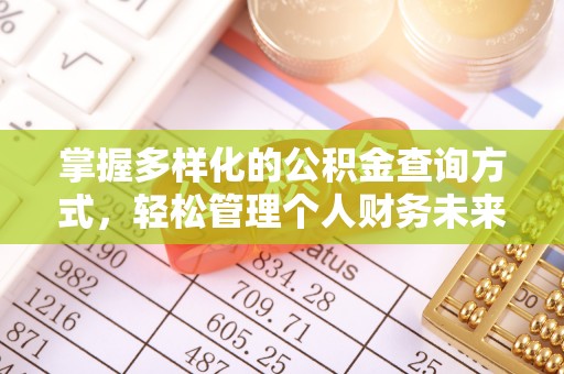 福安掌握多样化的公积金查询方式，轻松管理个人财务未来