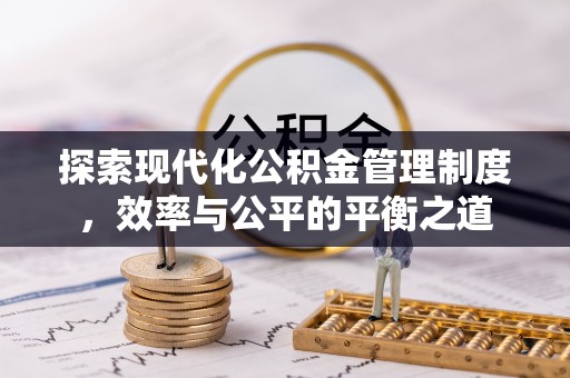福安探索现代化公积金管理制度，效率与公平的平衡之道