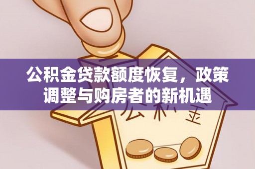 福安公积金贷款额度恢复，政策调整与购房者的新机遇