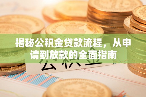 福安揭秘公积金贷款流程，从申请到放款的全面指南