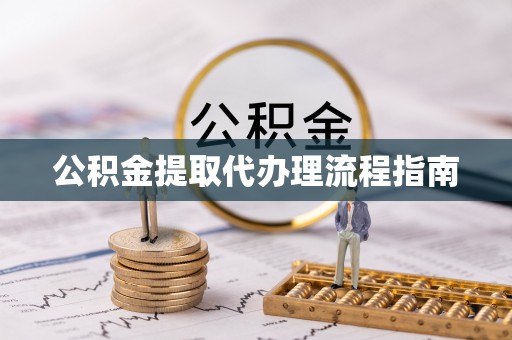 福安公积金提取代办理流程指南