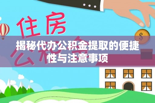 福安揭秘代办公积金提取的便捷性与注意事项