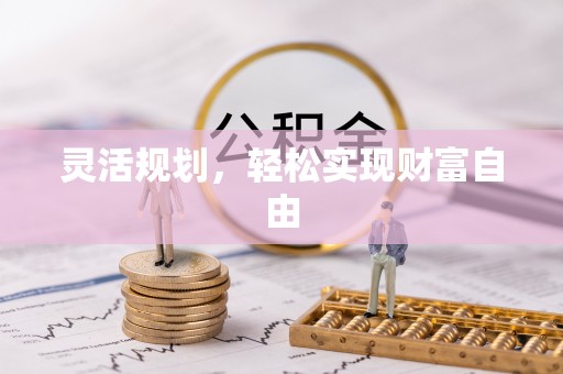 福安灵活规划，轻松实现财富自由