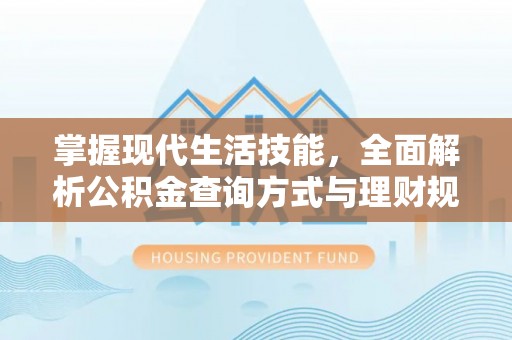 福安掌握现代生活技能，全面解析公积金查询方式与理财规划