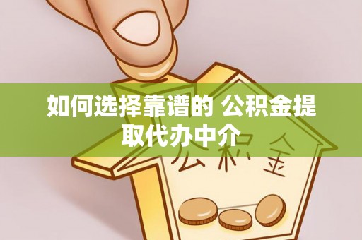 福安如何选择靠谱的 公积金提取代办中介
