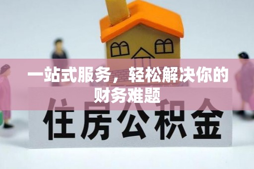 福安一站式服务，轻松解决你的财务难题