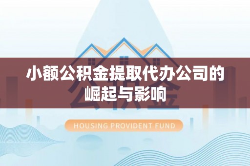 福安小额公积金提取代办公司的崛起与影响